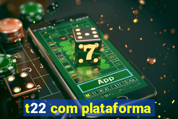 t22 com plataforma